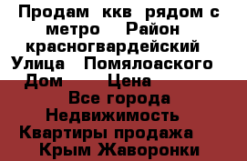 Продам 3ккв  рядом с метро  › Район ­ красногвардейский › Улица ­ Помялоаского › Дом ­ 5 › Цена ­ 4 500 - Все города Недвижимость » Квартиры продажа   . Крым,Жаворонки